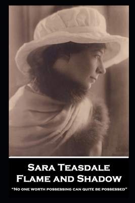 Sara Teasdale - Flame and Shadow: "No one worth... 1839679220 Book Cover