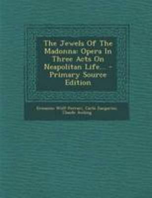 The Jewels of the Madonna: Opera in Three Acts ... [Italian] 129519399X Book Cover