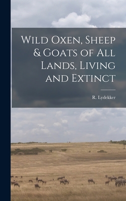 Wild Oxen, Sheep & Goats of All Lands, Living a... 1013851854 Book Cover