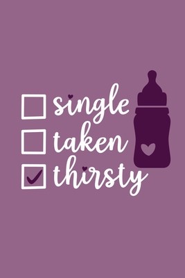 Single Taken Thirsty: Blank Lined Notebook Journal: Valentines Gift for Women Her Girl Wife Girlfriend 6x9 | 110 Blank  Pages | Plain White Paper | Soft Cover Book