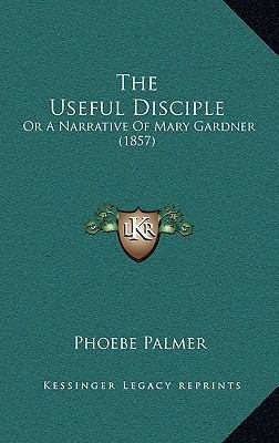 The Useful Disciple: Or A Narrative Of Mary Gar... 1165664089 Book Cover