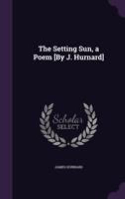 The Setting Sun, a Poem [By J. Hurnard] 1355780381 Book Cover