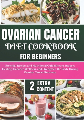 Ovarian Cancer Diet Cookbook for Beginners: Ess... B0D3R7RNX7 Book Cover