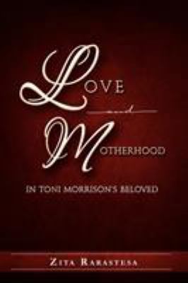 Love and Motherhood in Toni Morrison's Beloved 146537065X Book Cover