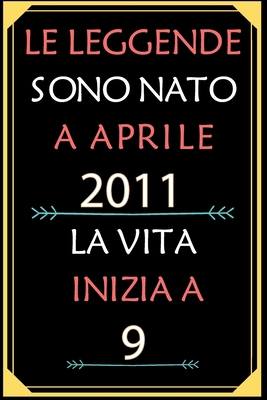 Le Leggende Sono Nato A Aprile 2011 La Vita Inizia A 9: taccuino con un cuore in quarta di copertina: Regali personalizzati, Regalo per donna, uomo 9 anni B085K7NZ3R Book Cover