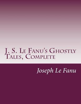 J. S. Le Fanu's Ghostly Tales, Complete 1500469386 Book Cover