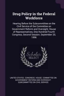 Drug Policy in the Federal Workforce: Hearing B... 1378964624 Book Cover