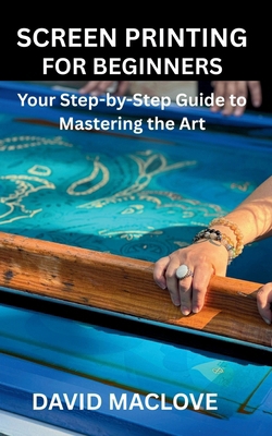 Screen Printing for Beginners: Your Step-by-Ste... B0FXTZX85L Book Cover