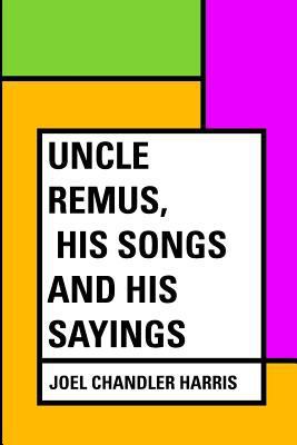 Uncle Remus, His Songs and His Sayings 1530147743 Book Cover