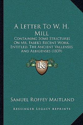 A Letter To W. H. Mill: Containing Some Strictu... 1165252775 Book Cover