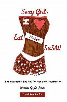 Sexy Girls Eat SuShi!: She Uses what She has fo... 1448670683 Book Cover