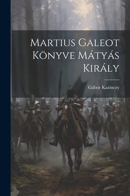 Martius Galeot Könyve Mátyás Király [Hungarian] 1022081330 Book Cover