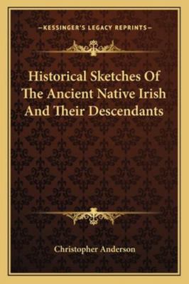 Historical Sketches Of The Ancient Native Irish... 1163236926 Book Cover