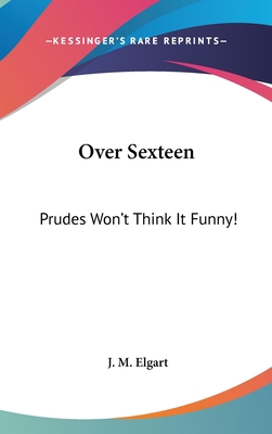 Over Sexteen: Prudes Won't Think It Funny! 1104843900 Book Cover