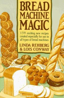 Bread Machine Magic: 139 Exciting New Recipes C... 0312069146 Book Cover