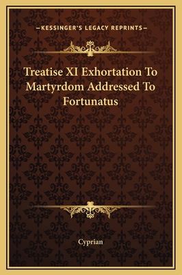 Treatise XI Exhortation To Martyrdom Addressed ... 1169163858 Book Cover