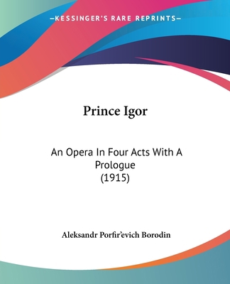 Prince Igor: An Opera In Four Acts With A Prolo... 1104367386 Book Cover