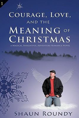 Courage, Love and the Meaning of Christmas: A M... 1893594017 Book Cover