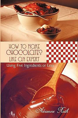 How to Make Chocolates like an Expert: Using Fi... 1456749471 Book Cover