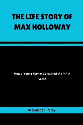 The Life Story of Max Holloway: How A Young Fig...            Book Cover