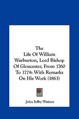 The Life of William Warburton, Lord Bishop of G... 1161931082 Book Cover