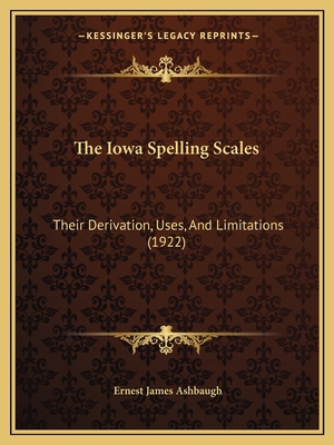 The Iowa Spelling Scales: Their Derivation, Use... 1164854232 Book Cover