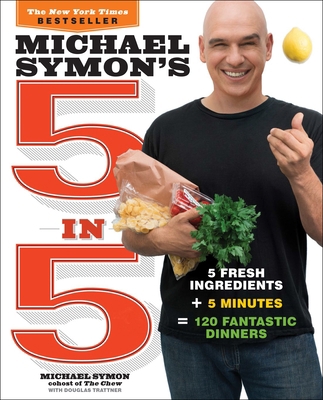 Michael Symon's 5 in 5: 5 Fresh Ingredients + 5... 0770434320 Book Cover