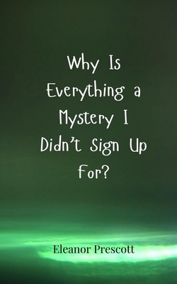 Why Is Everything a Mystery I Didn't Sign Up For? 3690857589 Book Cover