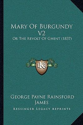 Mary Of Burgundy V2: Or The Revolt Of Ghent (1837) 1165626705 Book Cover