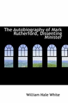 The Autobiography of Mark Rutherford, Dissentin... 0554936577 Book Cover