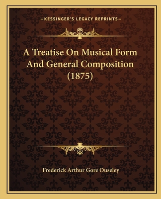 A Treatise On Musical Form And General Composit... 1164161628 Book Cover