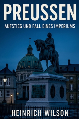 Preußen: Aufstieg und Fall eines Imperiums [German] B0FTQVNZJ3 Book Cover