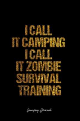 Camping Journal: Dot Grid Journal -I Call It Camping I Call It Zombie Survival Training - Black Lined Diary, Planner, Gratitude, Writing, Travel, Goal, Bullet Notebook - 6x9 120 page