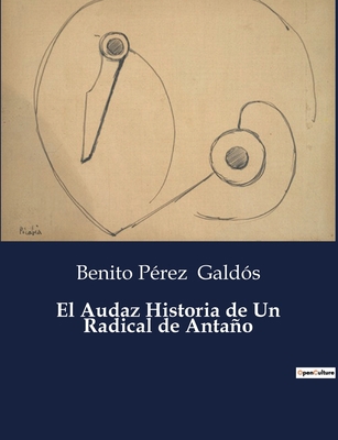 El Audaz Historia de Un Radical de Antaño [Spanish] B0C3B1TP7S Book Cover
