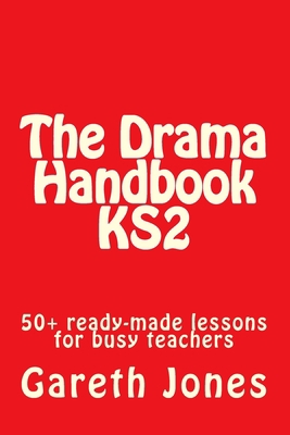 The Drama Handbook KS2: 50+ ready-made lessons ... 154326445X Book Cover