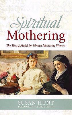 Spiritual Mothering: The Titus 2 Model for Wome... 1433503131 Book Cover