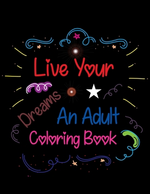 Live Your Dreams An Adult Coloring Book: Love Quotes Inspirational Coloring Book B08JDXBMD9 Book Cover