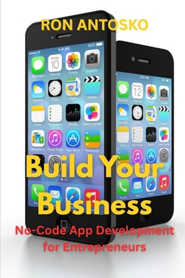 Build Your Business: No-Code App Development fo... B0FPX9CZJQ Book Cover