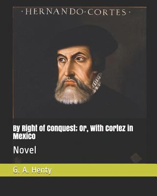 By Right of Conquest; Or, with Cortez in Mexico... 1790106443 Book Cover