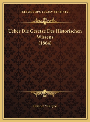 Ueber Die Gesetze Des Historischen Wissens (1864) [German] 1169563287 Book Cover