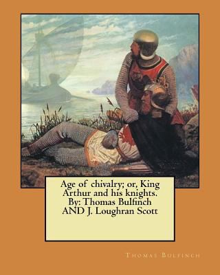 Age of chivalry; or, King Arthur and his knight... 1546383859 Book Cover