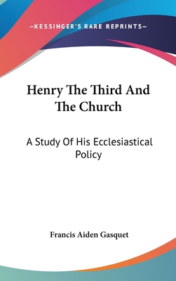 Henry The Third And The Church: A Study Of His ... 0548043329 Book Cover