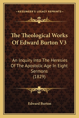 The Theological Works Of Edward Burton V3: An I... 116405306X Book Cover