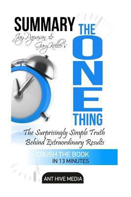 Summary Gary Keller and Jay Papasan's The ONE Thing: The Surprisingly Simple Truth Behind Extraordinary Results