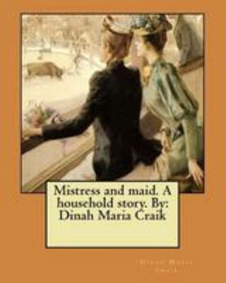 Mistress and maid. A household story. By: Dinah... 198493547X Book Cover