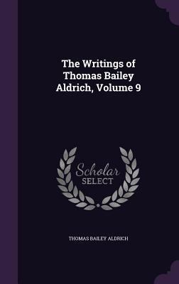 The Writings of Thomas Bailey Aldrich, Volume 9 1357246137 Book Cover