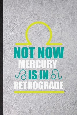 Paperback Not Now Mercury Is in Retrograde: Novelty Astrology Zodiac Sign Lined Notebook Blank Journal For Astronomy Galaxy, Inspirational Saying Unique Special Birthday Gift Idea Personalized Style Book