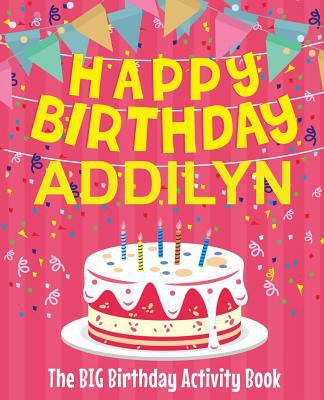 Happy Birthday Addilyn - The Big Birthday Activ... 1729597491 Book Cover