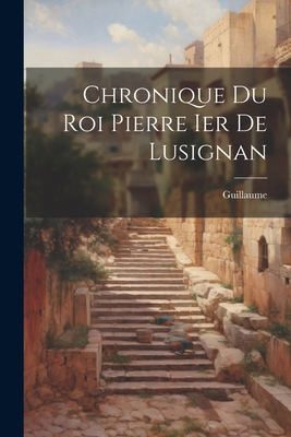 Chronique Du Roi Pierre Ier De Lusignan [French] 1022515373 Book Cover