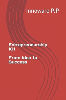 Entrepreneurship 101: From Idea to Success B0C6W1FYQW Book Cover